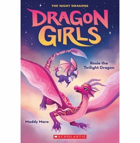 Curiosity starters Fun that fuels growth Dragon Girls #7: Rosie The Twilight Dragon Maddy Mara Maddy Mara