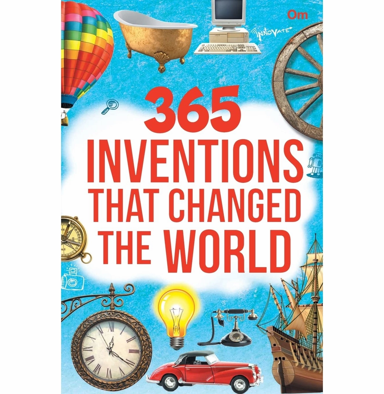 Inspiring creativity Encyclopedia : 365 Inventions That Changed The World (365 Series) [Hardcover] Om Books Editorial Team