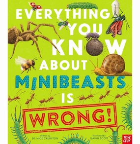 Engaging young minds Everything You Know About Minibeasts Is Wrong [Hardcover] Crumpton Dr Nick And Scott Gavin