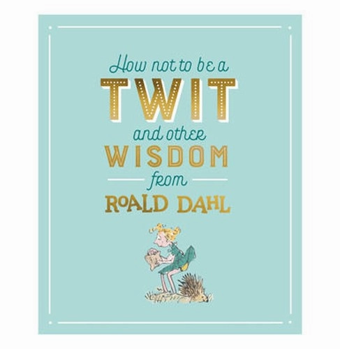 How Not To Be A Twit And Othe Wisdom F [Hardcover] Roald Dahl Fun for curious minds