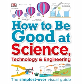 How To Be Good At Science Technology And Engineering [Paperback] Dorling Kindersley Limited Engaging young minds Fun for curious minds