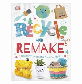 Recycle And Remake : Creative Projects F [Hardcover] Dk Fun for curious minds Imaginative play