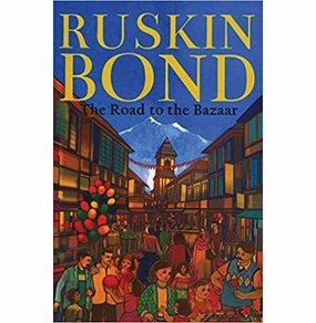 Creative kids Young explorers The Road To The Bazaar Ruskin Bond
