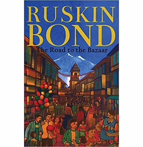 Creative kids Young explorers The Road To The Bazaar Ruskin Bond