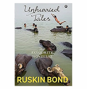 Unhurried Tales Ruskin Bond Creative time for curious minds